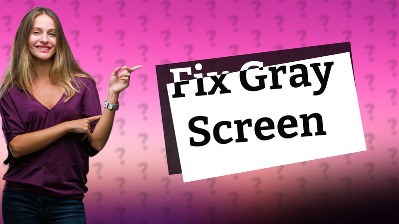 Fix Gray Screen
