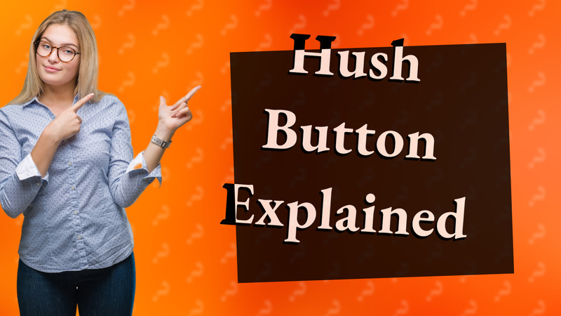 Hush Button Explained