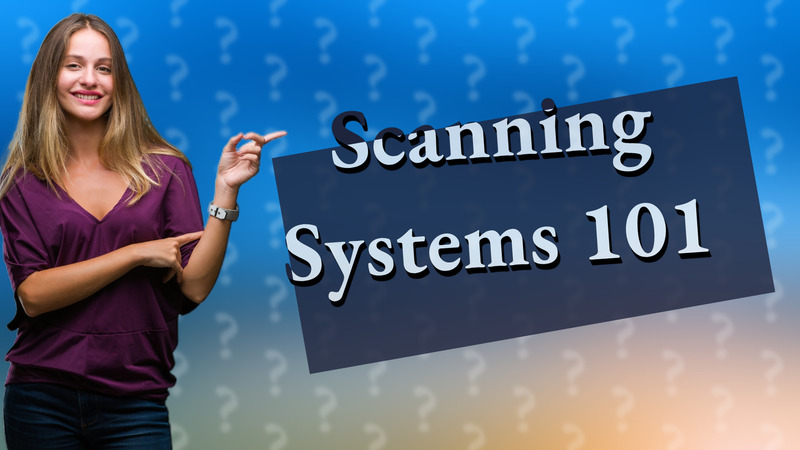 Scanning Systems 101