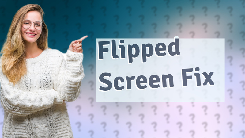 Flipped Screen Fix
