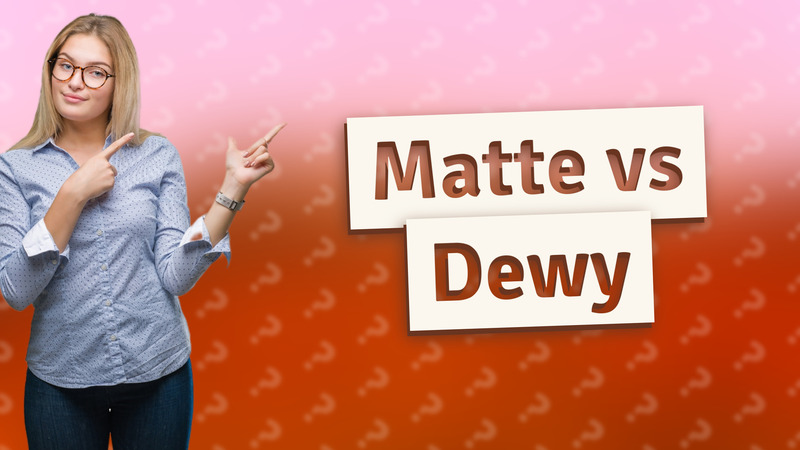 Matte vs Dewy