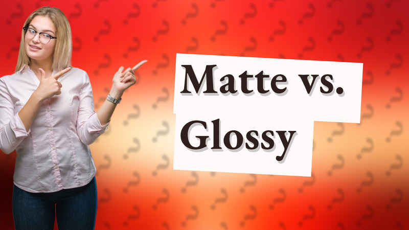 Matte vs. Glossy