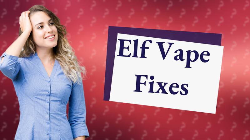 Elf Vape Fixes