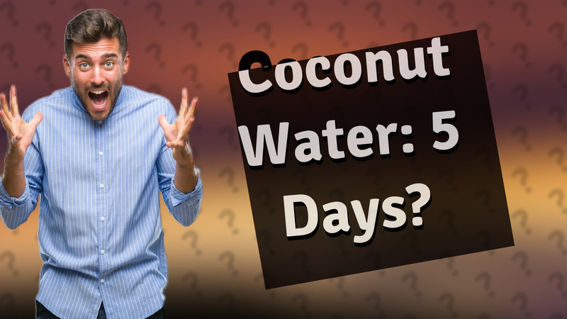 Coconut Water: 5 Days?
