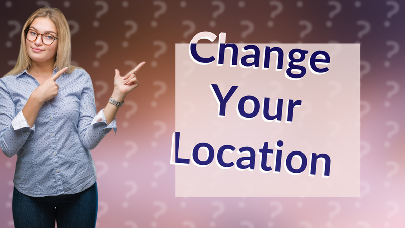 Change Your Location