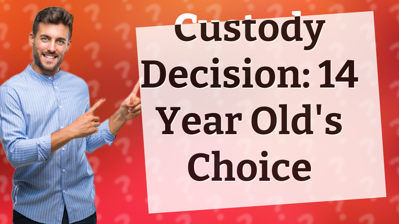 Custody Decision: 14 Year Old's Choice