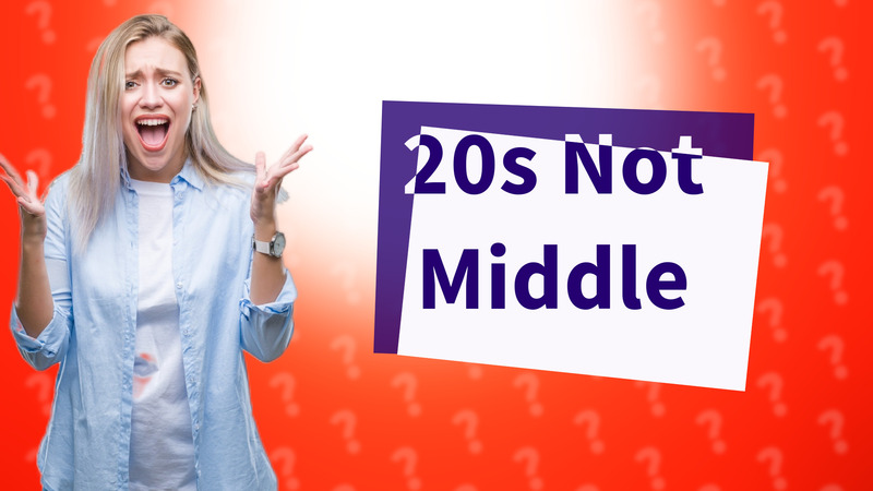 20s Not Middle