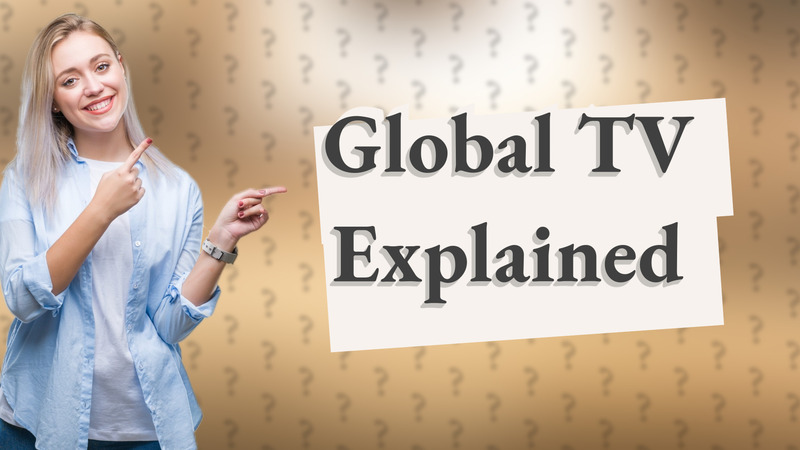 Global TV Explained
