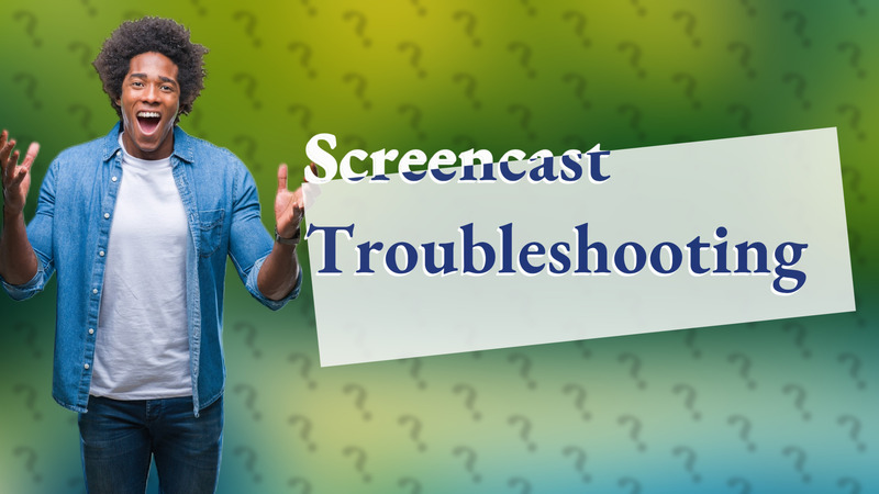 Screencast Troubleshooting
