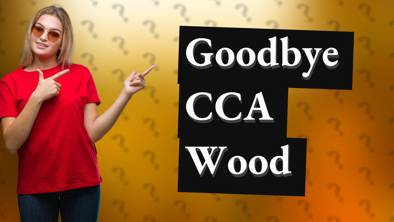 Goodbye CCA Wood