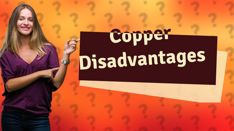 Copper Disadvantages