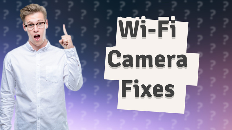 Wi-Fi Camera Fixes