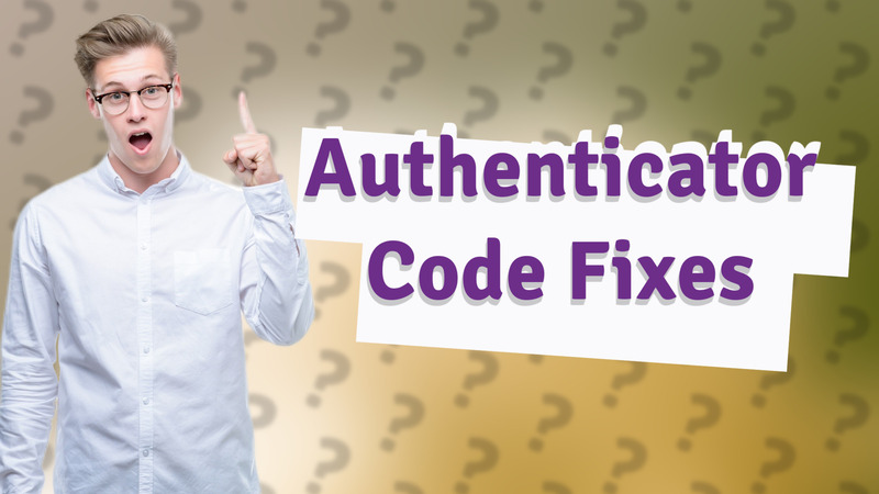 Authenticator Code Fixes