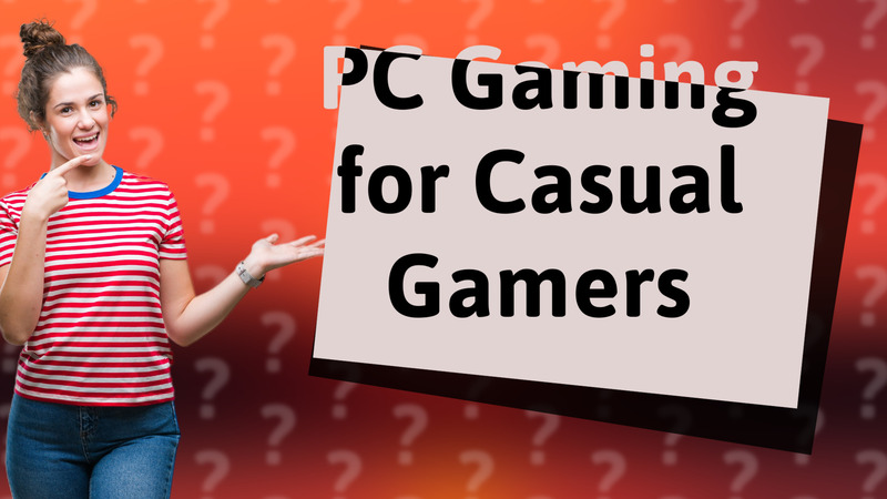 PC Gaming for Casual Gamers