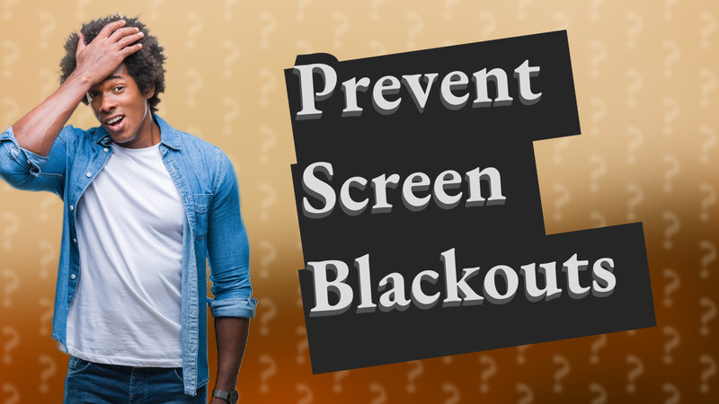 Prevent Screen Blackouts