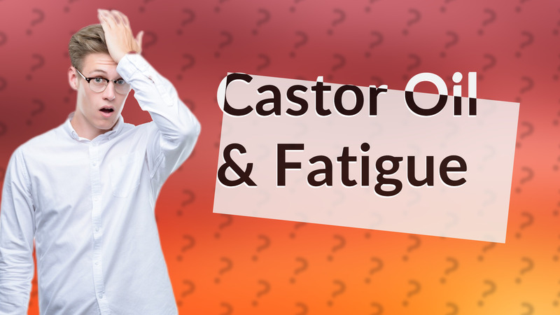 Castor Oil & Fatigue