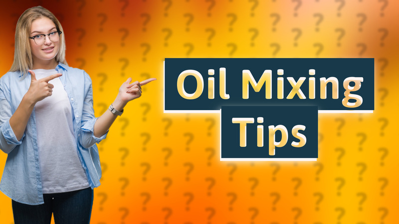 Oil Mixing Tips