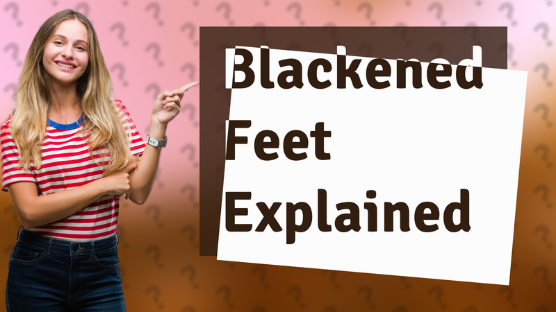Blackened Feet Explained
