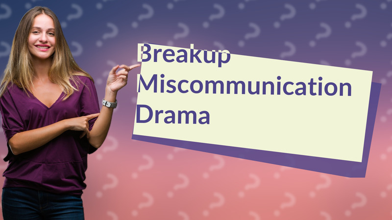 Breakup Miscommunication Drama