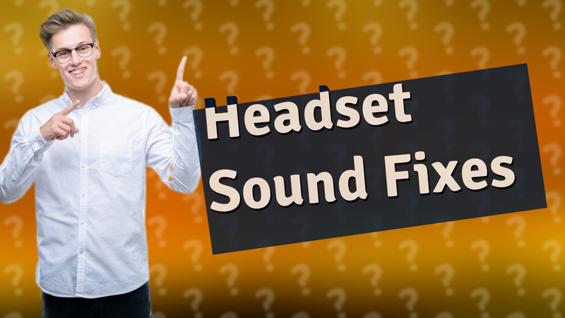 Headset Sound Fixes