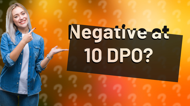 Negative at 10 DPO?