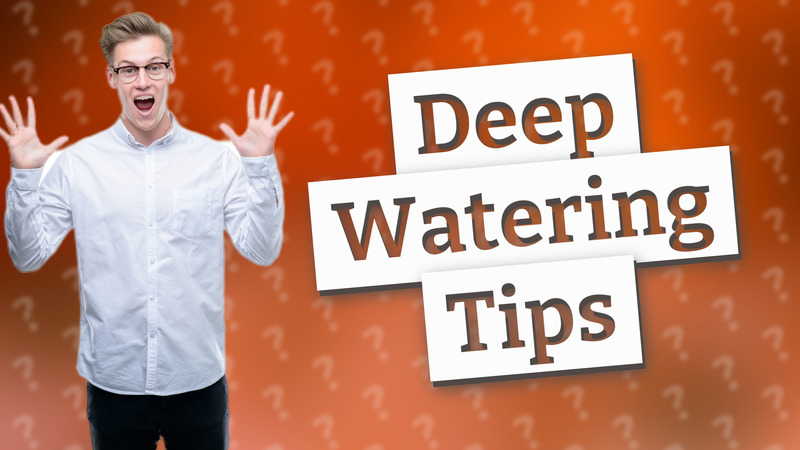 Deep Watering Tips