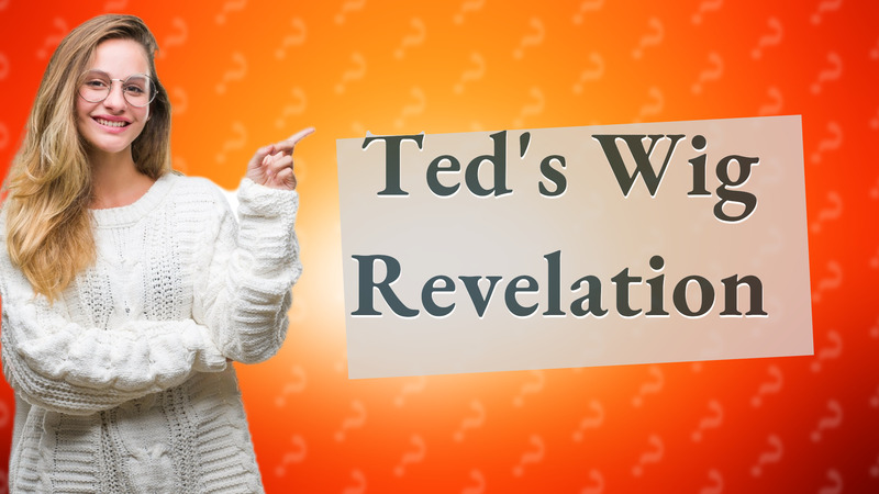 Ted's Wig Revelation