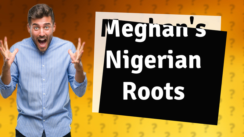 Meghan's Nigerian Roots
