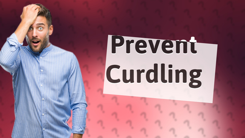 Prevent Curdling