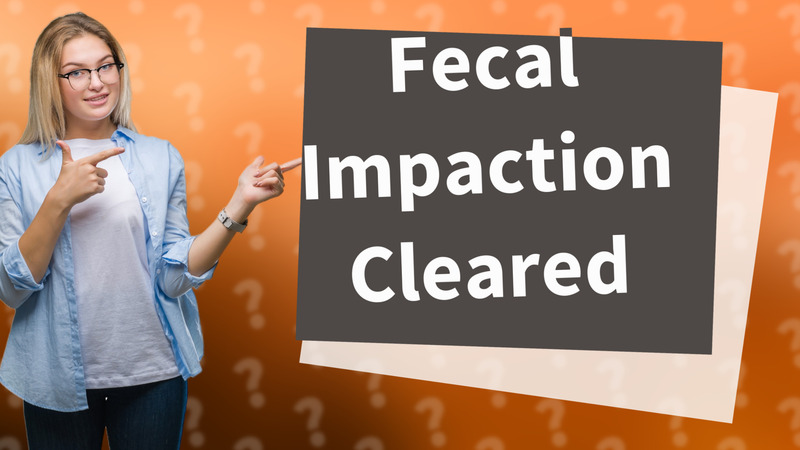 Fecal Impaction Cleared