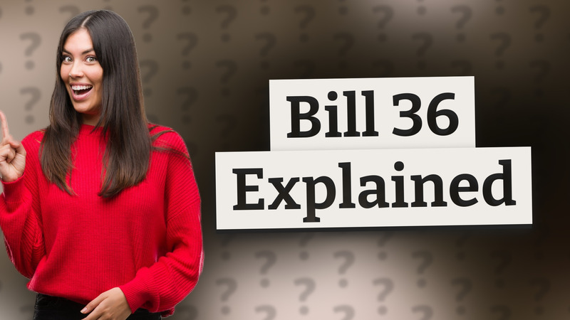 Bill 36 Explained