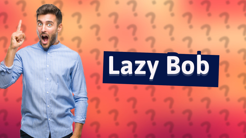 Lazy Bob