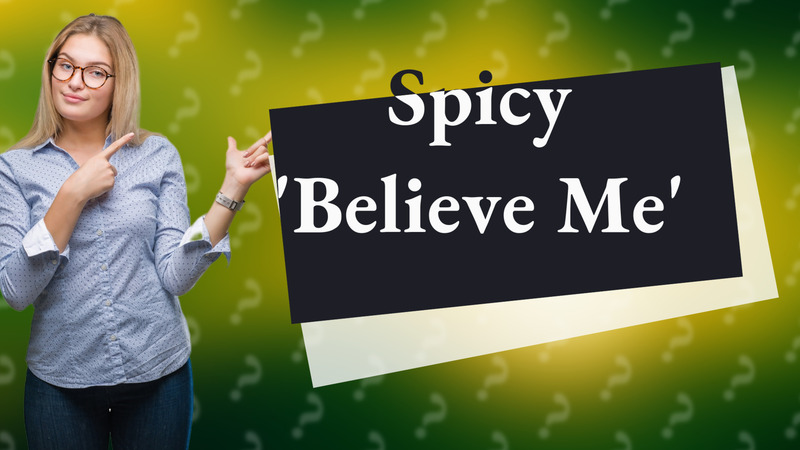 Spicy 'Believe Me'