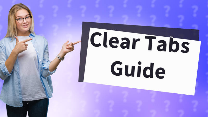 Clear Tabs Guide
