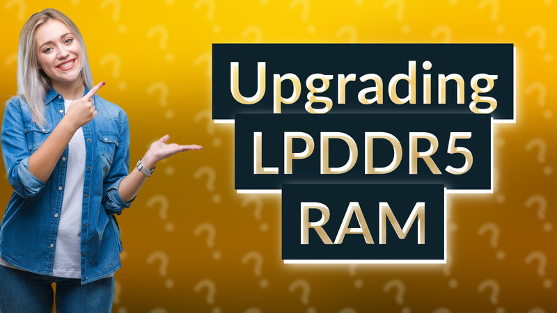 Upgrading LPDDR5 RAM