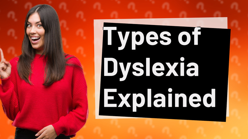 Types of Dyslexia Explained
