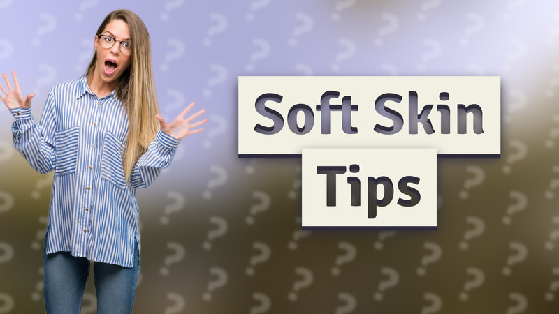 Soft Skin Tips