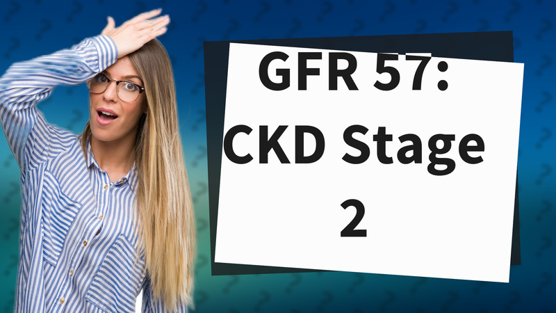 GFR 57: CKD Stage 2