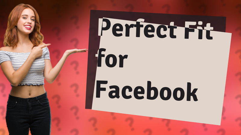 Perfect Fit for Facebook