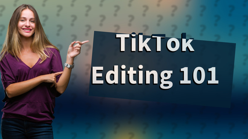 TikTok Editing 101