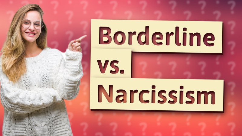 Borderline vs. Narcissism