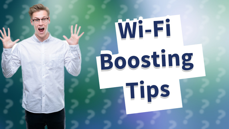 Wi-Fi Boosting Tips