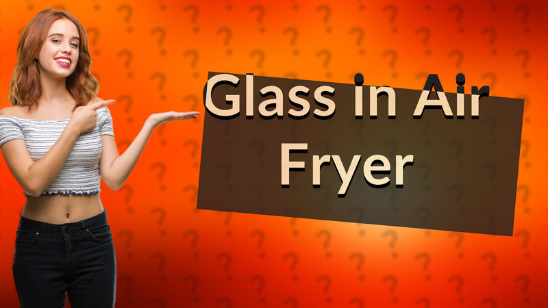Glass in Air Fryer