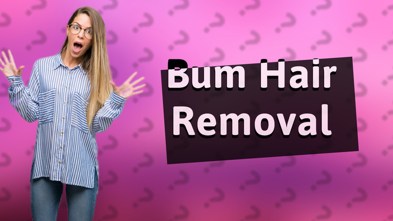 Bum Hair Removal