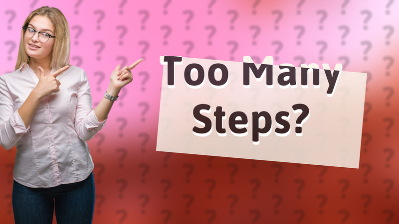 Too Many Steps?