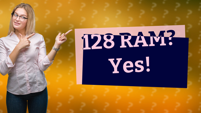 128 RAM? Yes!