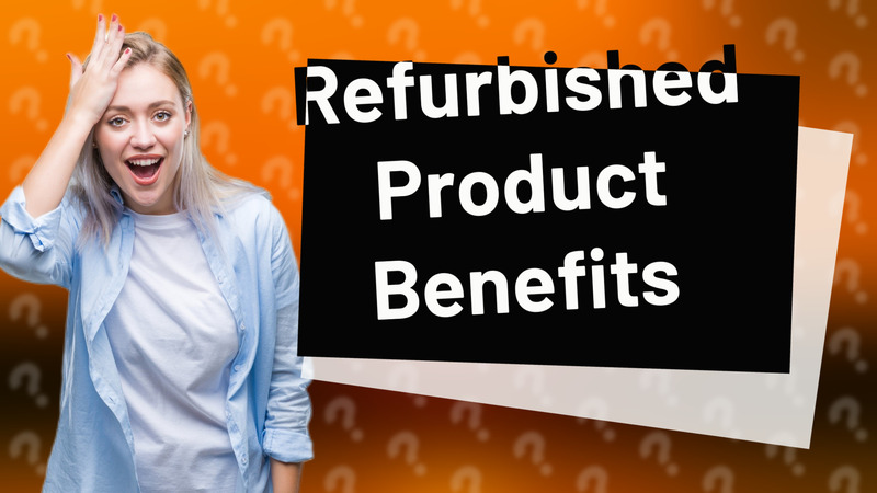 Refurbished Product Benefits