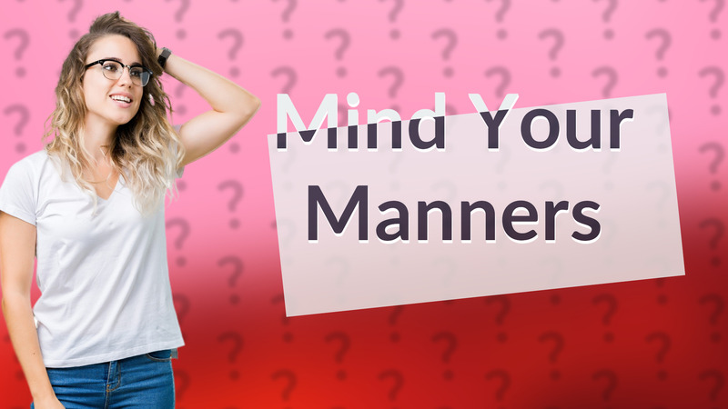 Mind Your Manners