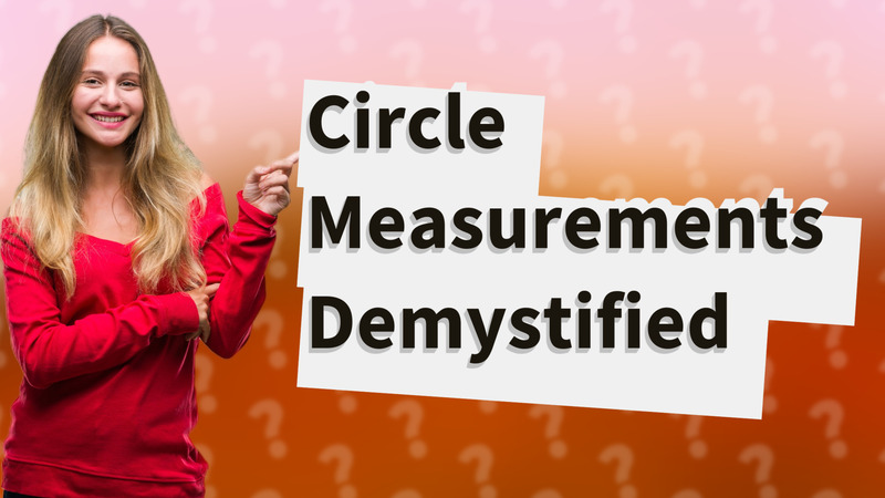 Circle Measurements Demystified
