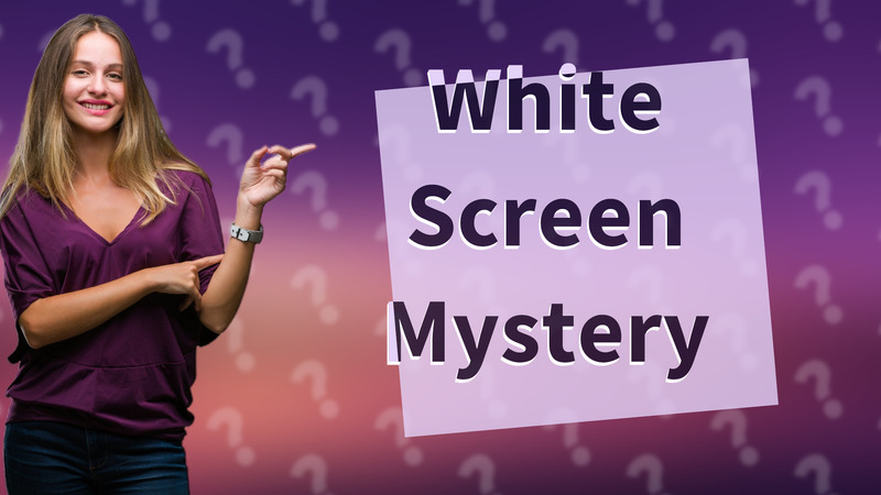 White Screen Mystery